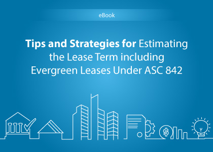 Tips and Strategies for Estimating the Lease Term including Evergreen Leases Under ASC 842