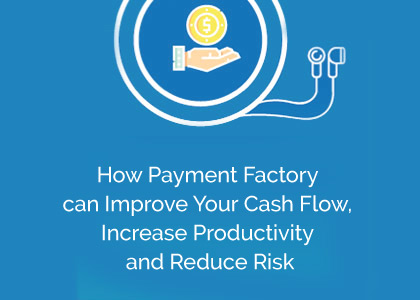 How Payment Factory can Improve Your Cash Flow, Increase Productivity and Reduce Risk